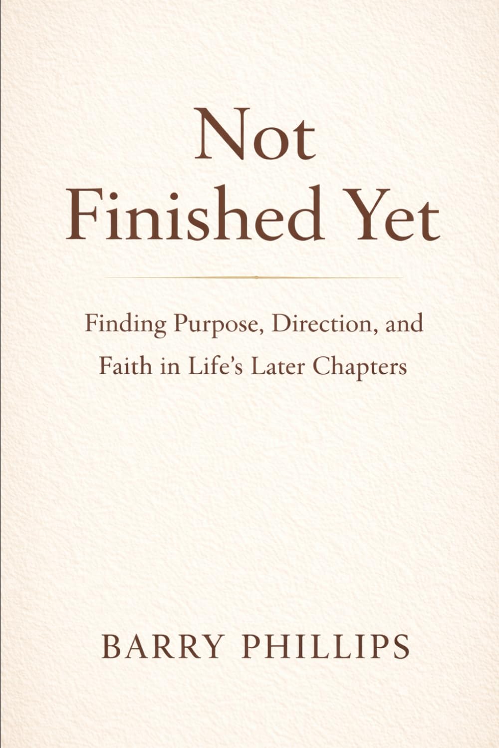 Not Finished Yet: Finding Purpose, Direction and Faith in Life's Later Chapters