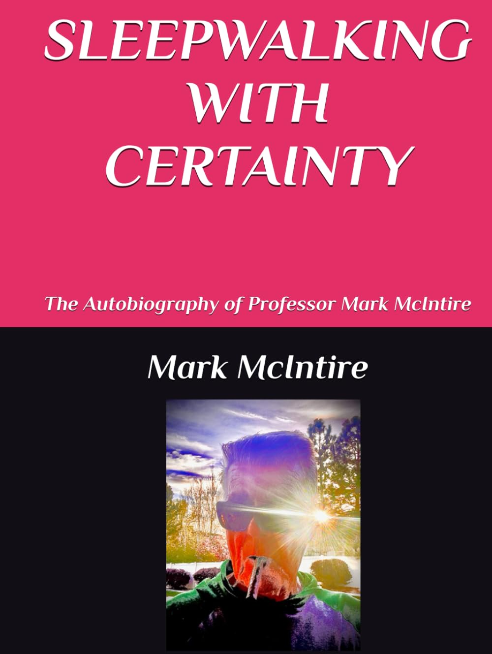 SLEEPWALKING WITH CERTAINTY: The Autobiography of Professor Mark McIntire