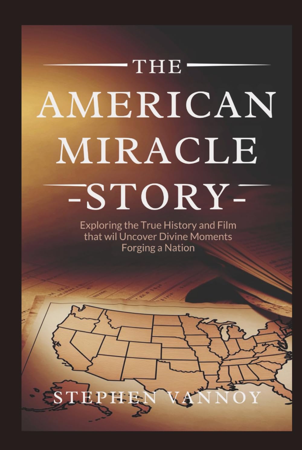 The American Miracle Story: Exploring the True History and Film That will Uncover Divine Moments Forging a Nation