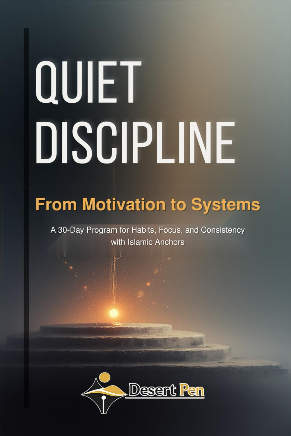 QUIET DISCIPLINE: From Motivation to Systems - A 30-Day Program for Habits, Focus, and Consistency - with Islamic Anchors (The Gentle Systems Collection)