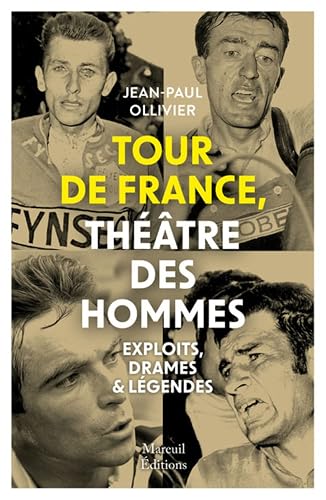 Tour de France, théâtre des hommes - Exploits, drames &amp; légendes