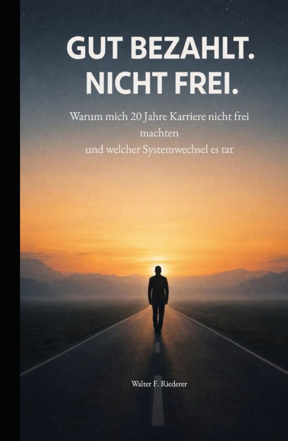 GUT BEZAHLT. NICHT FREI.: Warum mich 20 Jahre Karriere nicht frei machten und welcher Systemwechsel es tat
