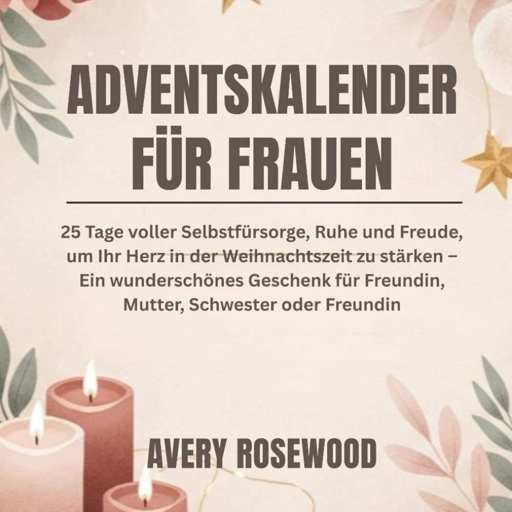 ADVENTSKALENDER FÜR FRAUEN: 25 Tage voller Selbstfürsorge, Ruhe und Freude, um Ihr Herz in der Weihnachtszeit zu stärken – Ein wunderschönes Geschenk für Freundin, Mutter, Schwester oder Freundin