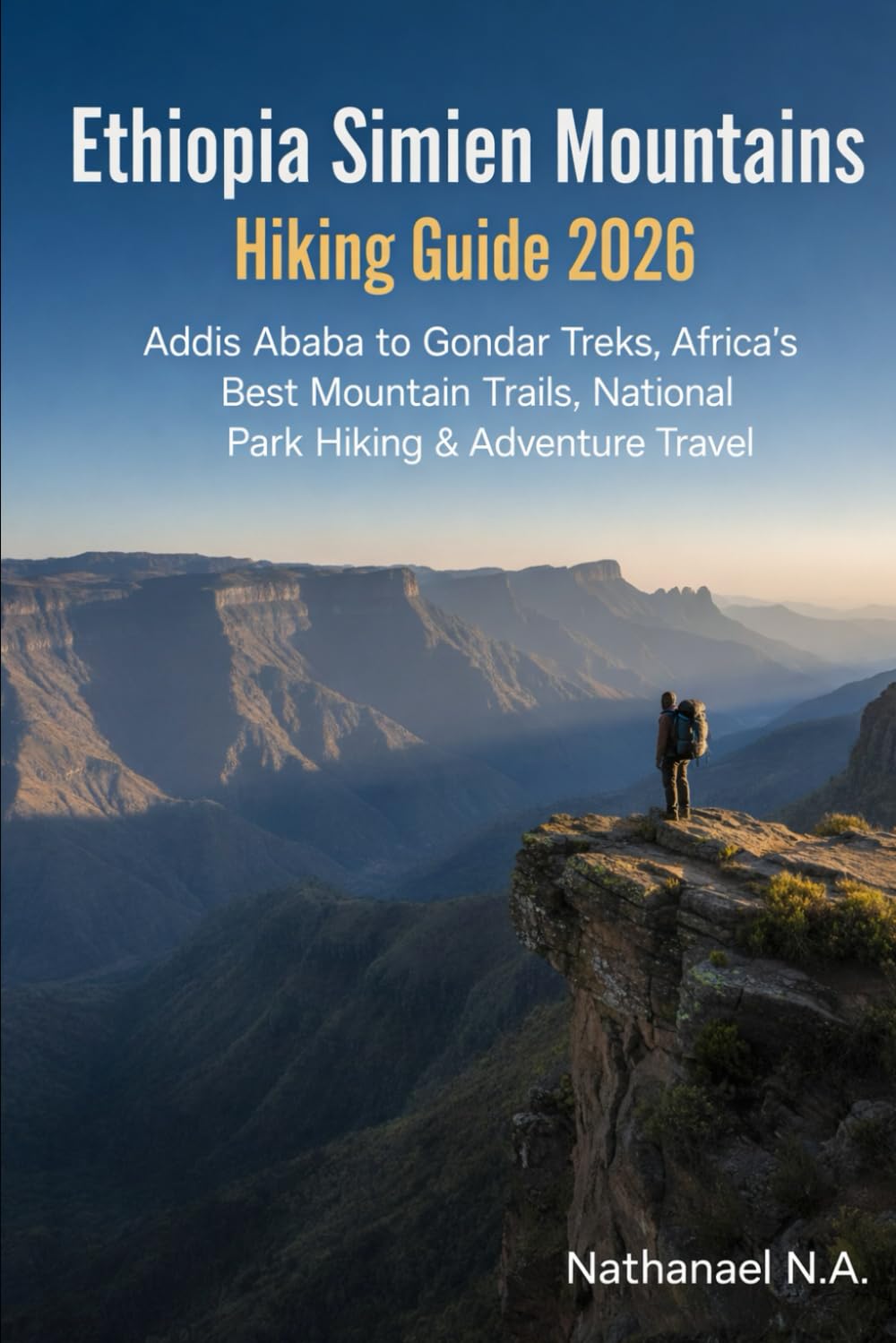 Ethiopia Simien Mountains Hiking Guide 2026: Addis Ababa to Gondar Treks, Africa’s Best Mountain Trails, National Park Hiking & Adventure Travel: 35 (The World Explorer Series)