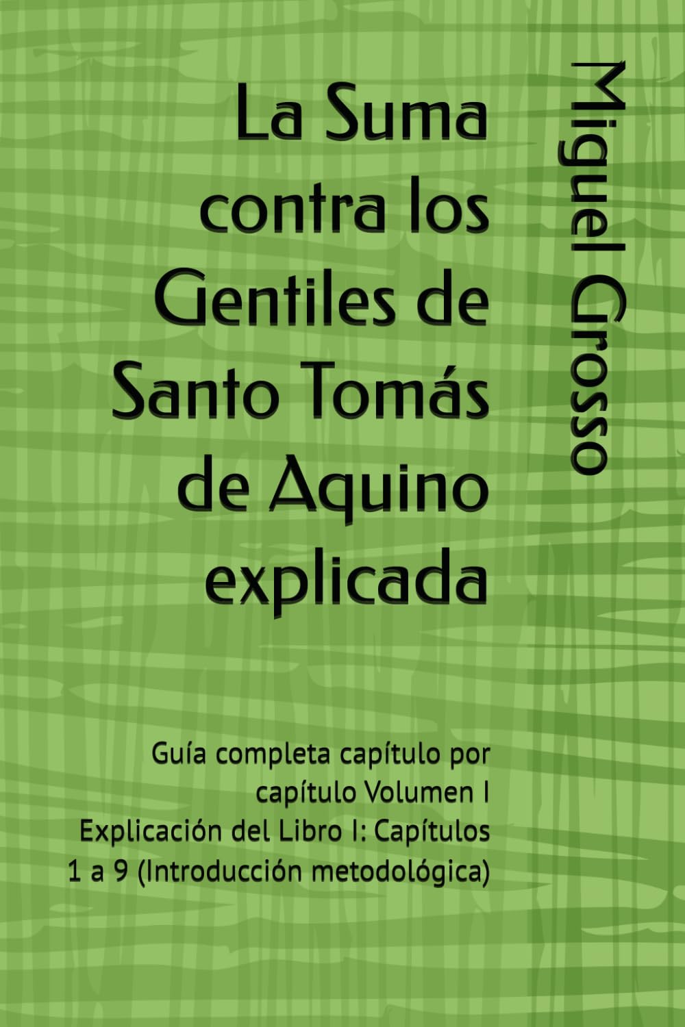 La Suma contra los Gentiles de Santo Tomás de Aquino explicada: Guía completa capítulo por capítulo Volumen I Explicación del Libro I: Capítulos 1 a 9 ... (La Suma contra los Gentiles explicada)