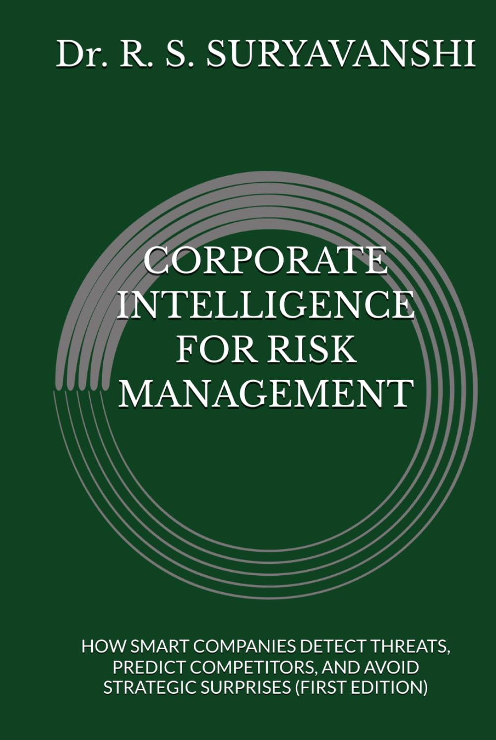 CORPORATE INTELLIGENCE FOR RISK MANAGEMENT: HOW SMART COMPANIES DETECT THREATS, PREDICT COMPETITORS, AND AVOID STRATEGIC SURPRISES (FIRST EDITION) (THE ART OF INTELLIGENCE TRADECRAFT)