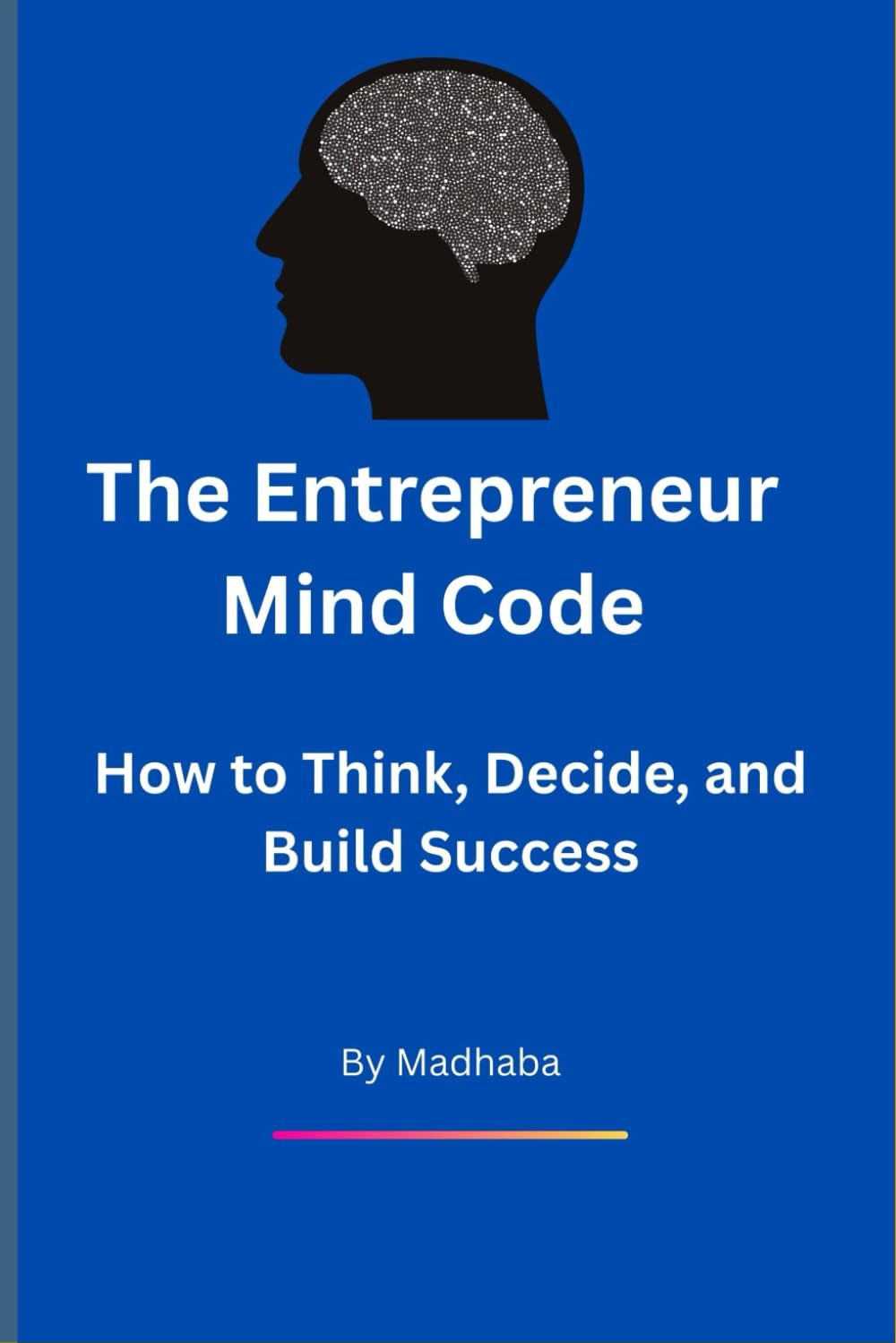 The Entrepreneur Mind Code: How to Think, Decide, and Build Success (Personal Development)