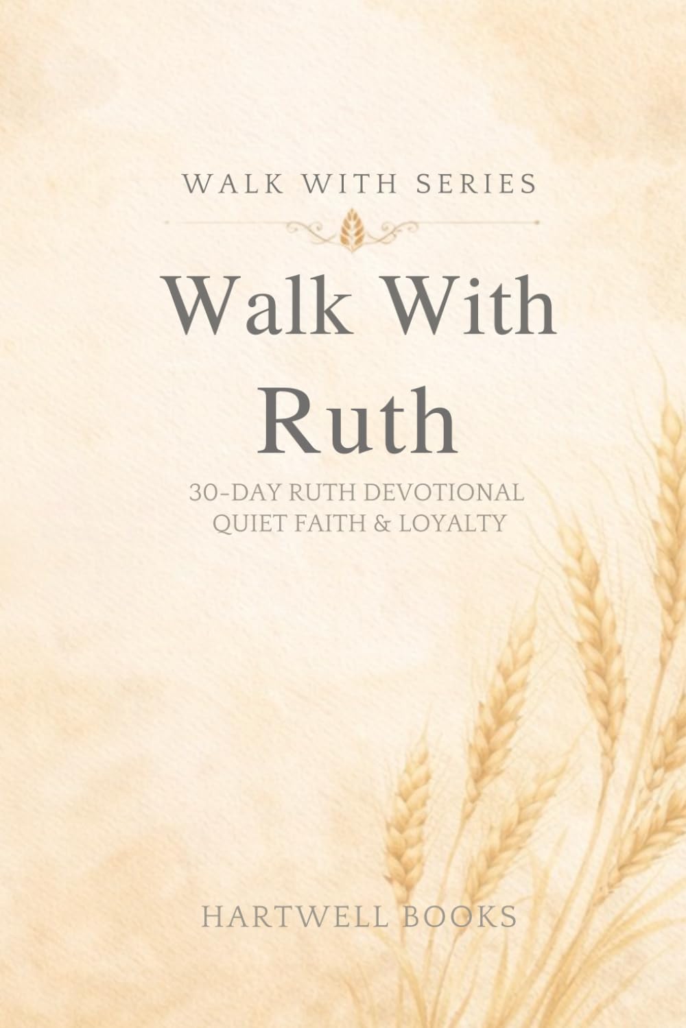 WALK WITH RUTH: 30 DAYS OF QUIET FAITH & LOYALTY