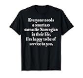 Everyone Needs A Smartass Sarcastic Norwegian In Their Life T-Shirt