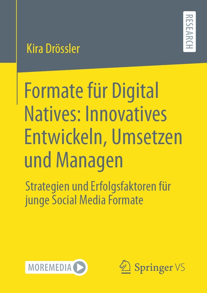 Formate für Digital Natives: Innovatives Entwickeln, Umsetzen und Managen: Strategien und Erfolgsfaktoren für junge Social Media Formate