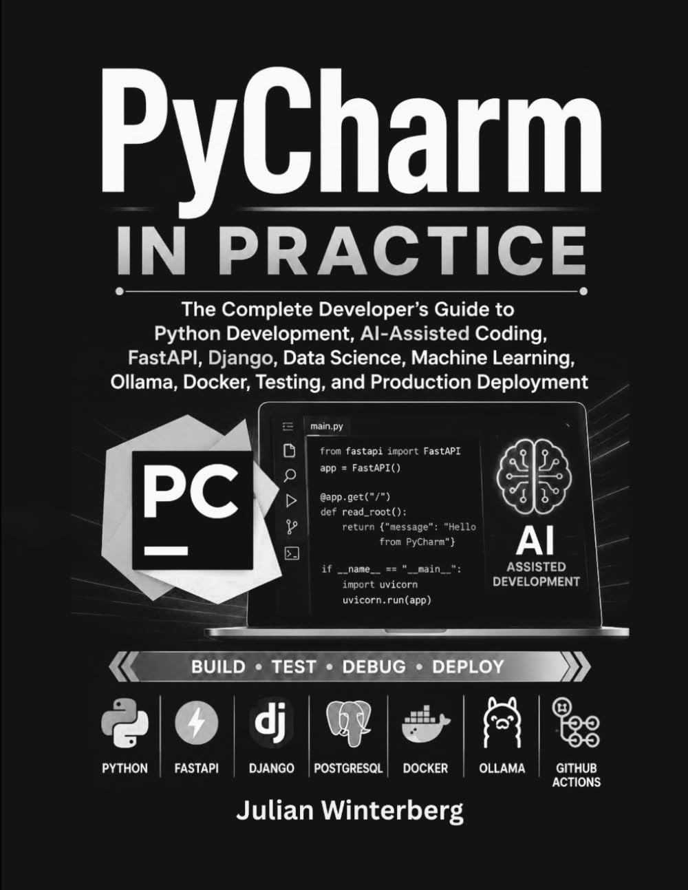 PyCharm in Practice: Build High-Productivity AI-Assisted Python Development Workflows with JetBrains AI, Junie, FastAPI, Django, Data Science, Docker, Testing, and Modern Python Engineering