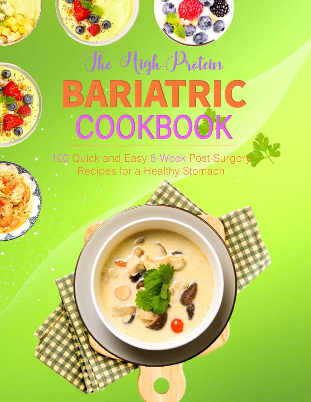The High-Protein Bariatric Cookbook: 100 Quick and Easy 8-Week Post-Surgery Recipes for a Healthy Stomach