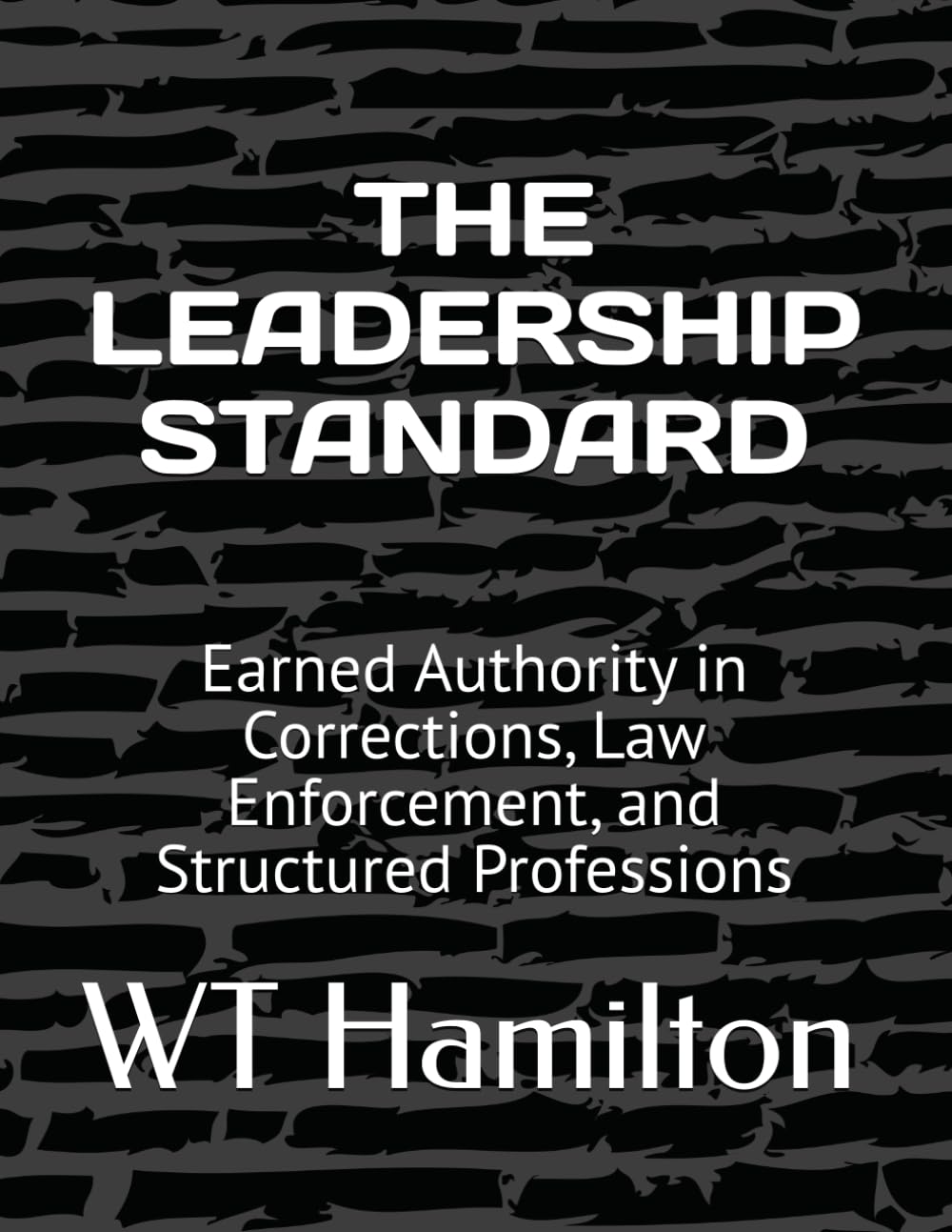 THE LEADERSHIP STANDARD: Earned Authority in Corrections, Law Enforcement, and Structured Professions