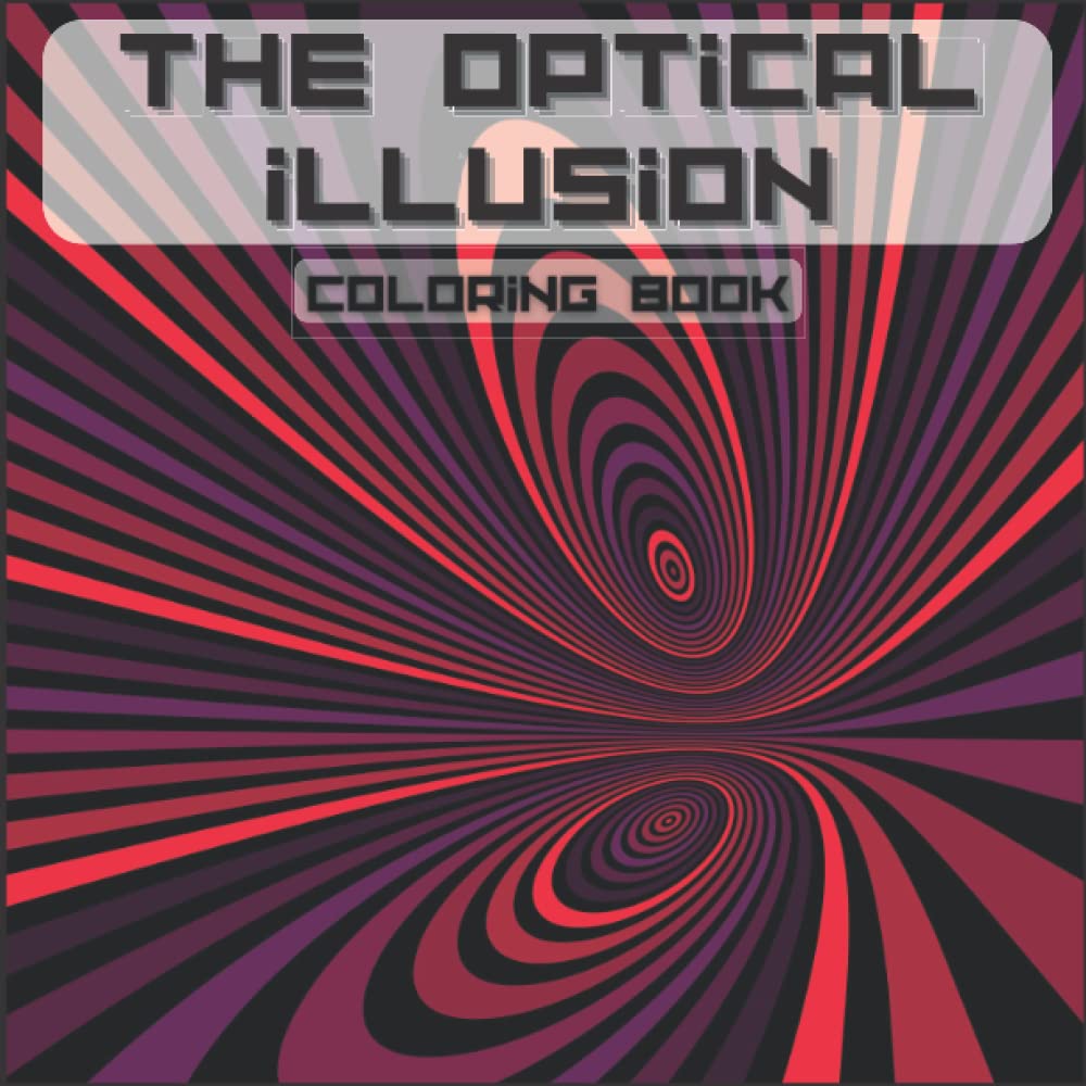 THE OPTICAL ILLUSION COLORING BOOK: For Kids and Adults, Abstract Patterns, Geometric 3d, Optical Illusion Elements, Geometrical Intertwining Distortions ...