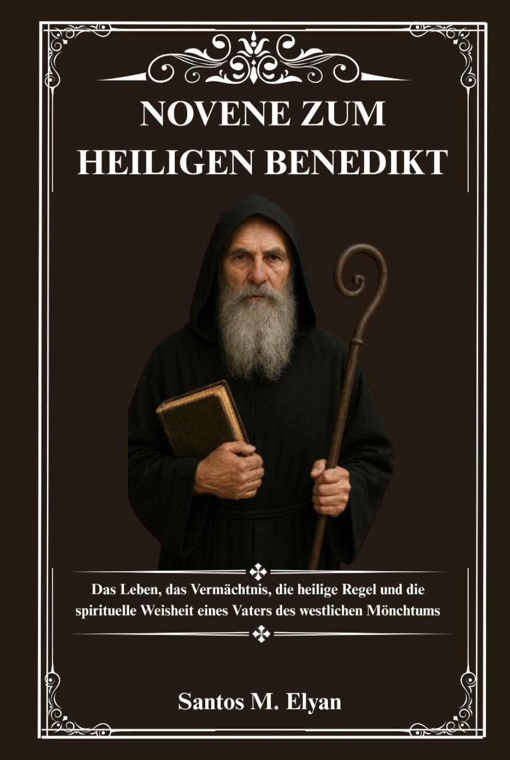 NOVENE ZUM HEILIGEN BENEDIKT: Das Leben, das Vermächtnis, die heilige Regel und die spirituelle Weisheit eines Vaters des westlichen Mönchtums