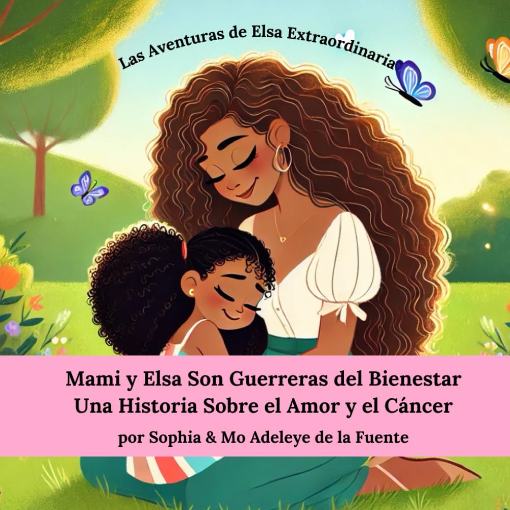 Mami y Elsa Son Guerreras del Bienestar: Una Historia Sobre el Amor y el Cáncer (Elsa Extraordinary's Adventures)