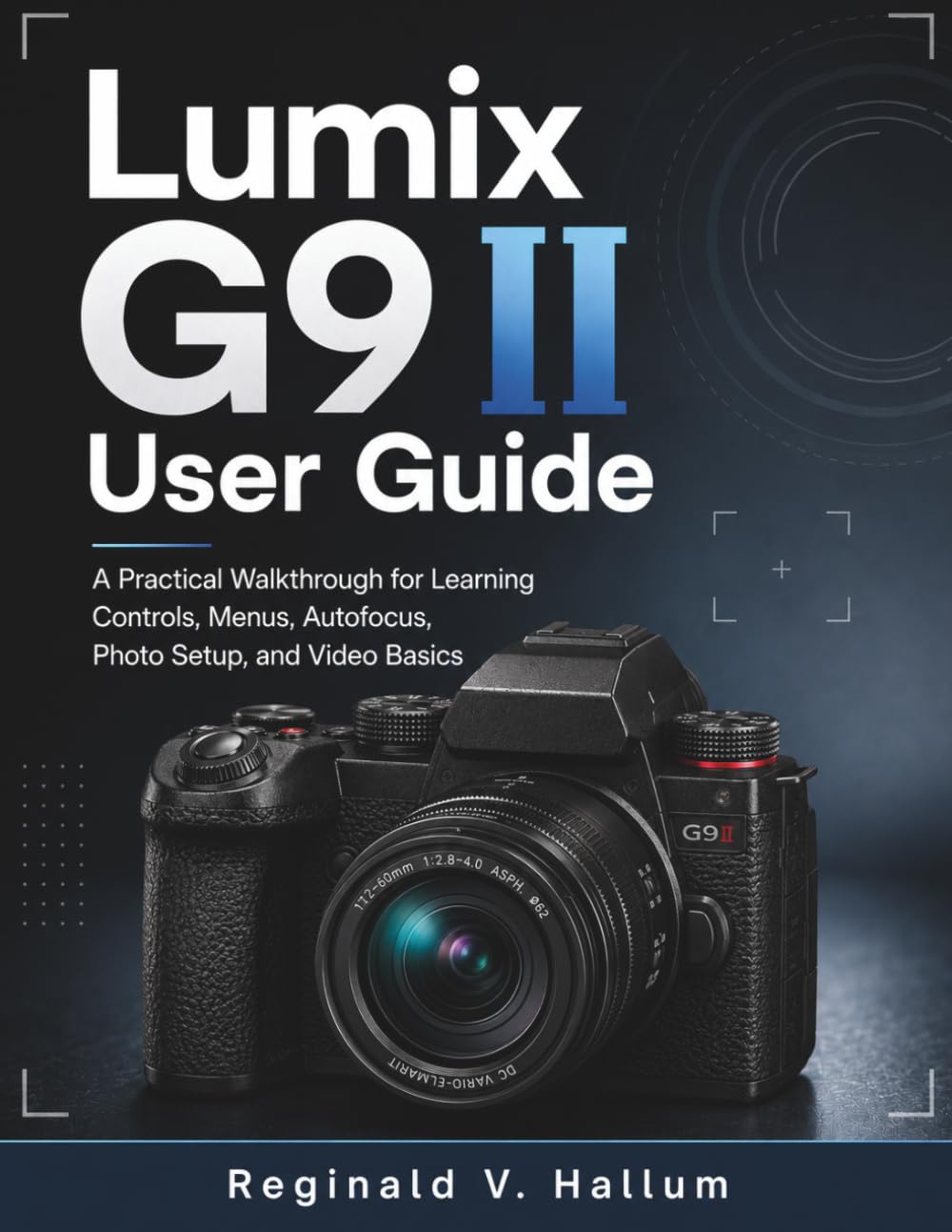 Lumix G9 II User Guide: A Practical Walkthrough for Learning Controls, Menus, Autofocus, Photo Setup, and Video Basics