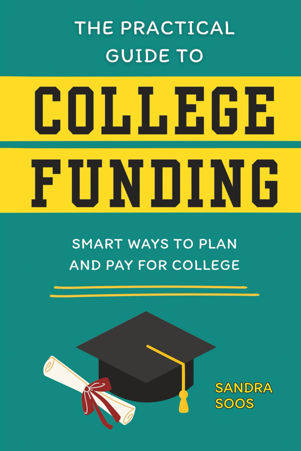 The Practical Guide To College Funding: Smart Ways To Plan And Pay For College