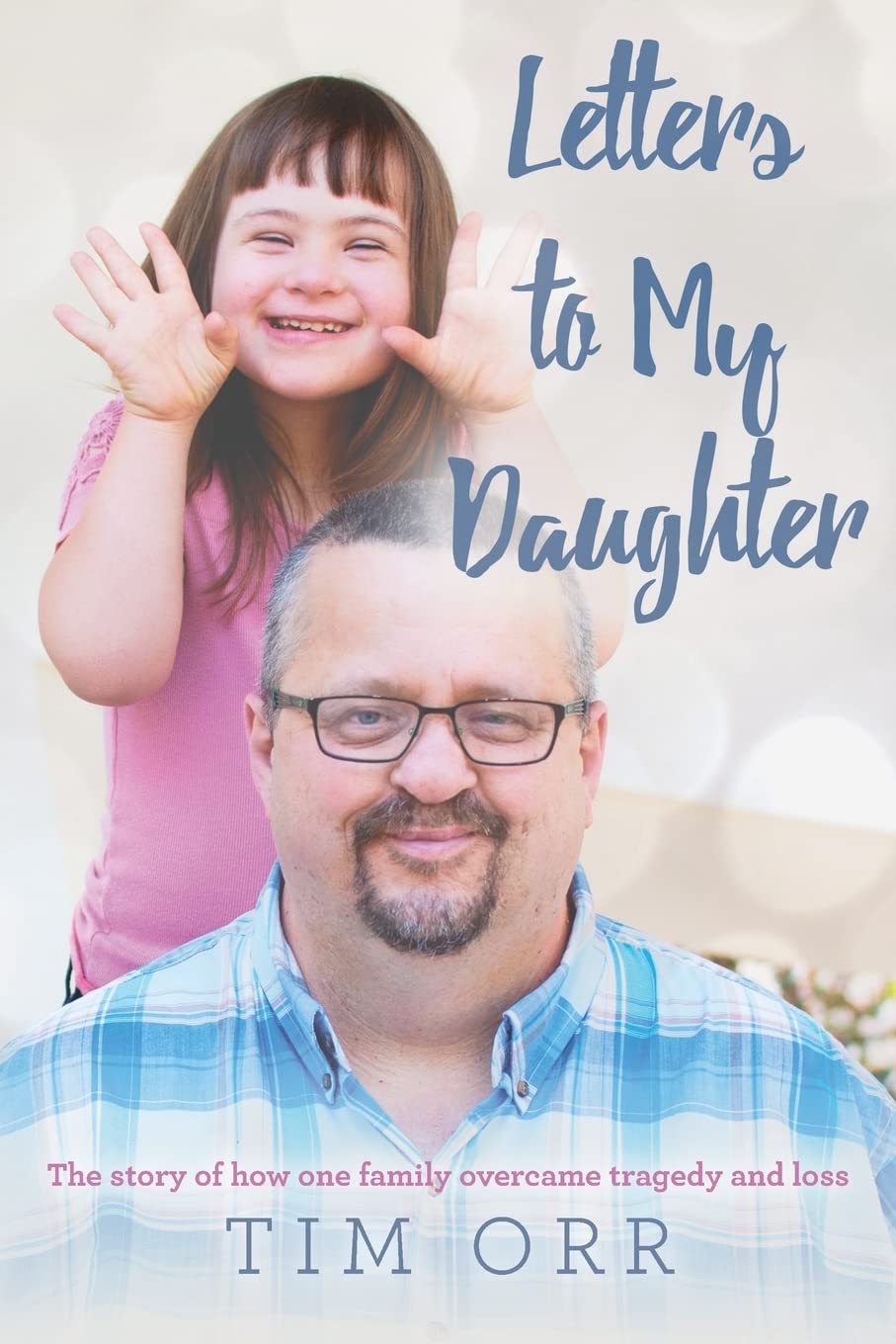 Letters to My Daughter: The story of how one family overcame tragedy and loss