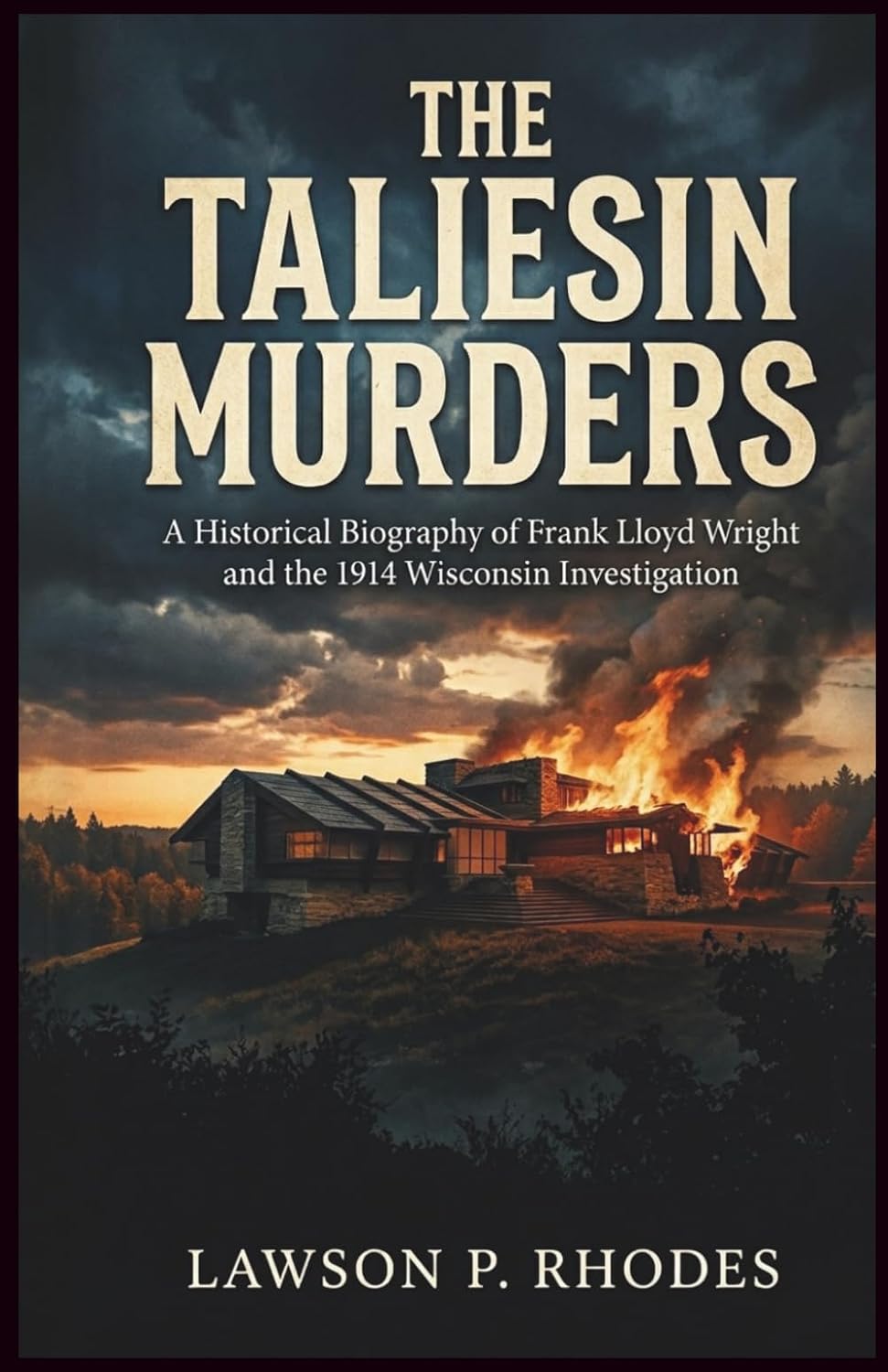 The Taliesin Murders: A Historical Biography of Frank Lloyd Wright and the 1914 Wisconsin Investigation