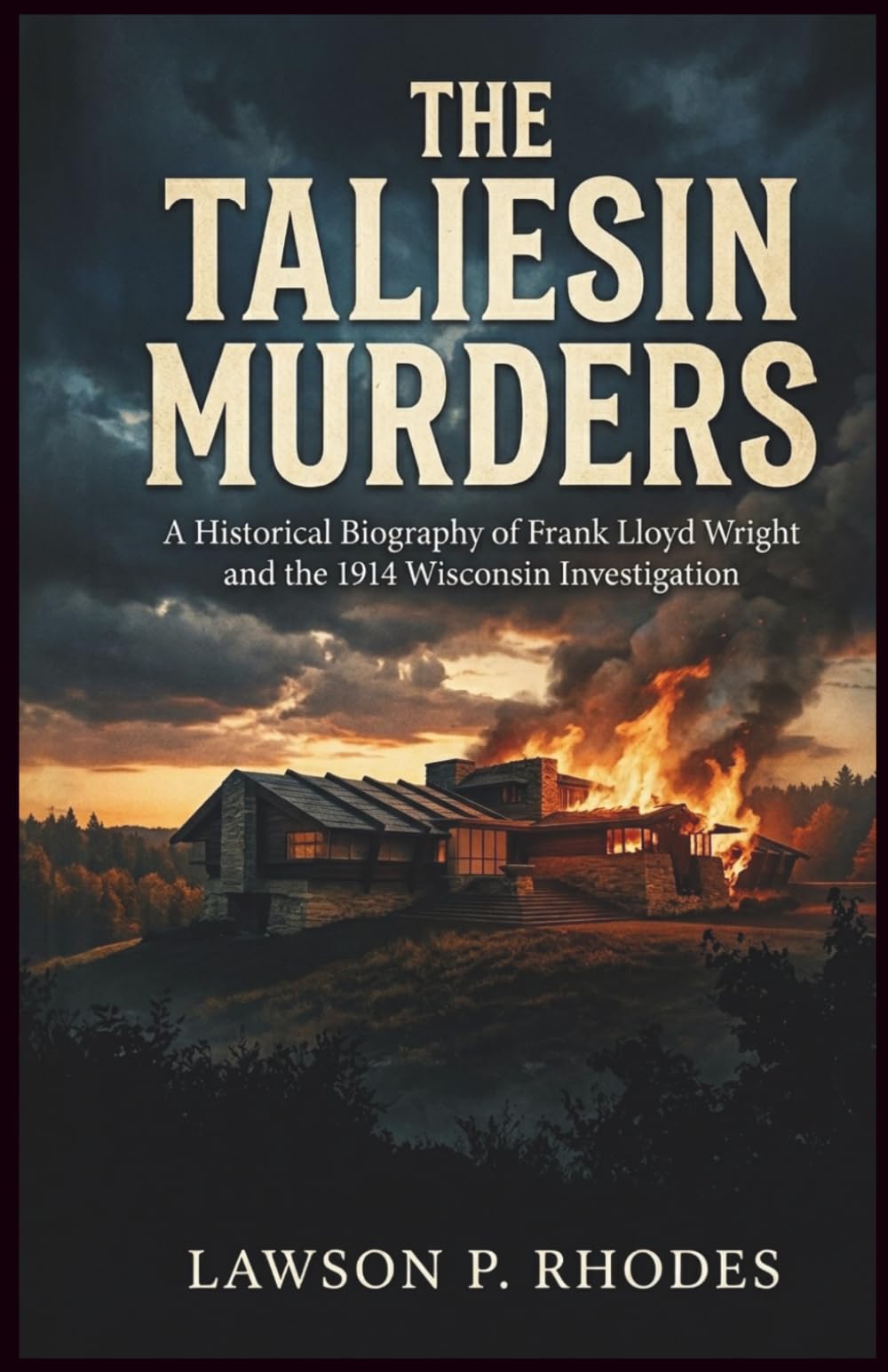 The Taliesin Murders: A Historical Biography of Frank Lloyd Wright and the 1914 Wisconsin Investigation