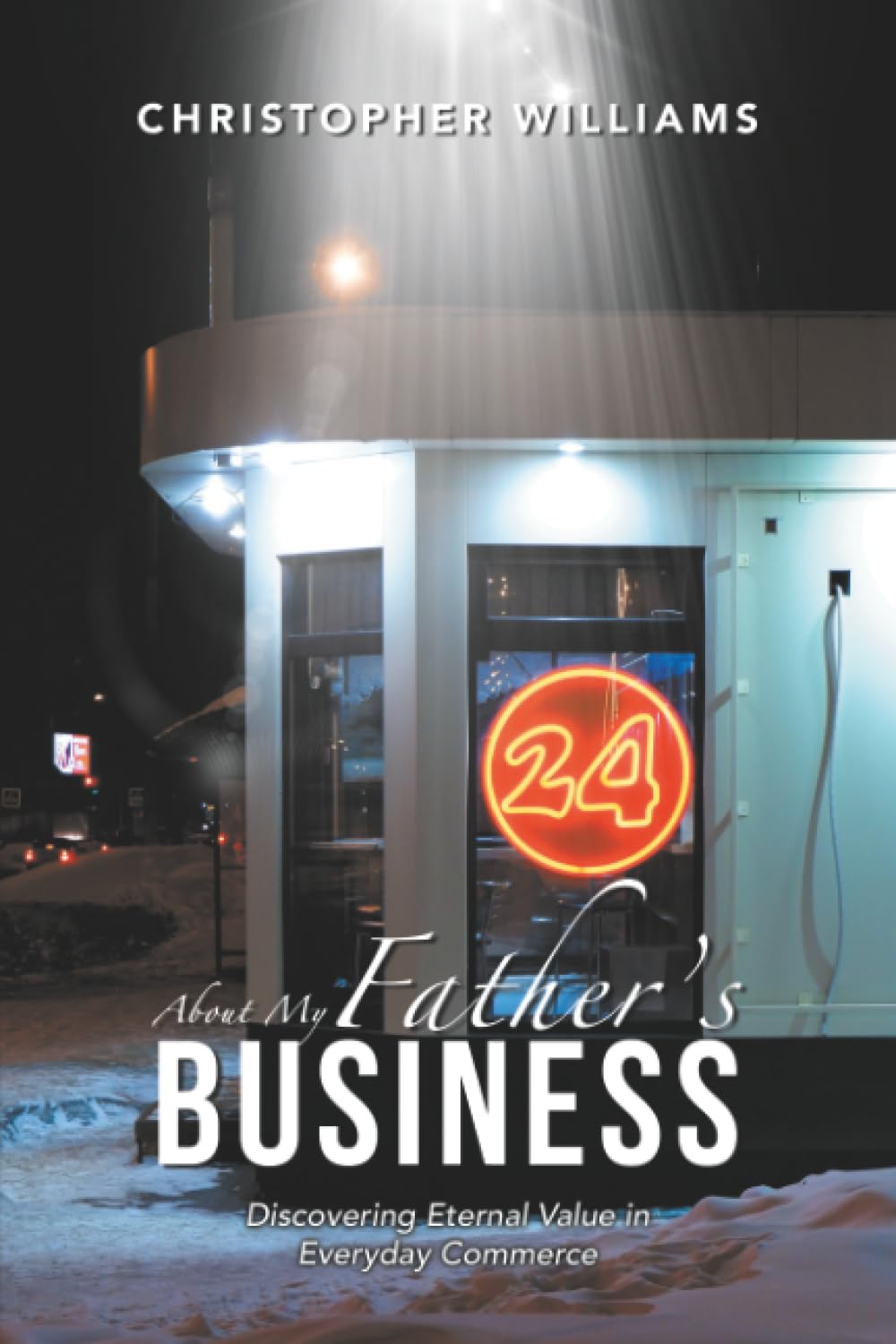 About My Father’s Business: Discovering Eternal Value in Everyday Commerce