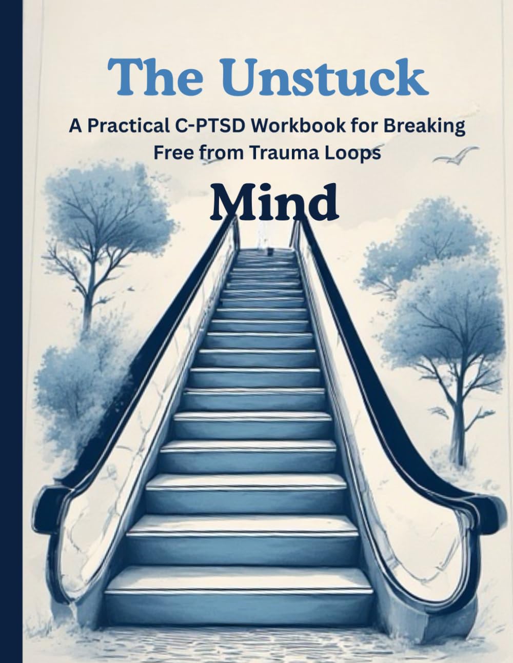 The Unstuck Mind: A Practical C-PTSD Workbook for Breaking Free from Trauma Loops