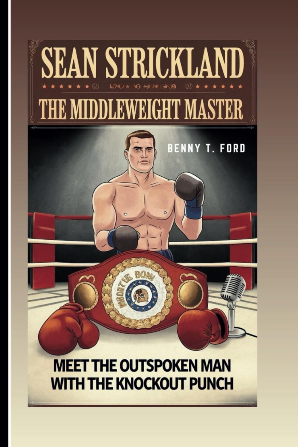 SEAN STRICKLAND: The Middleweight Master: Meet The Outspoken Man With The Knockout Punch!( Inspiring Biography For Kids)