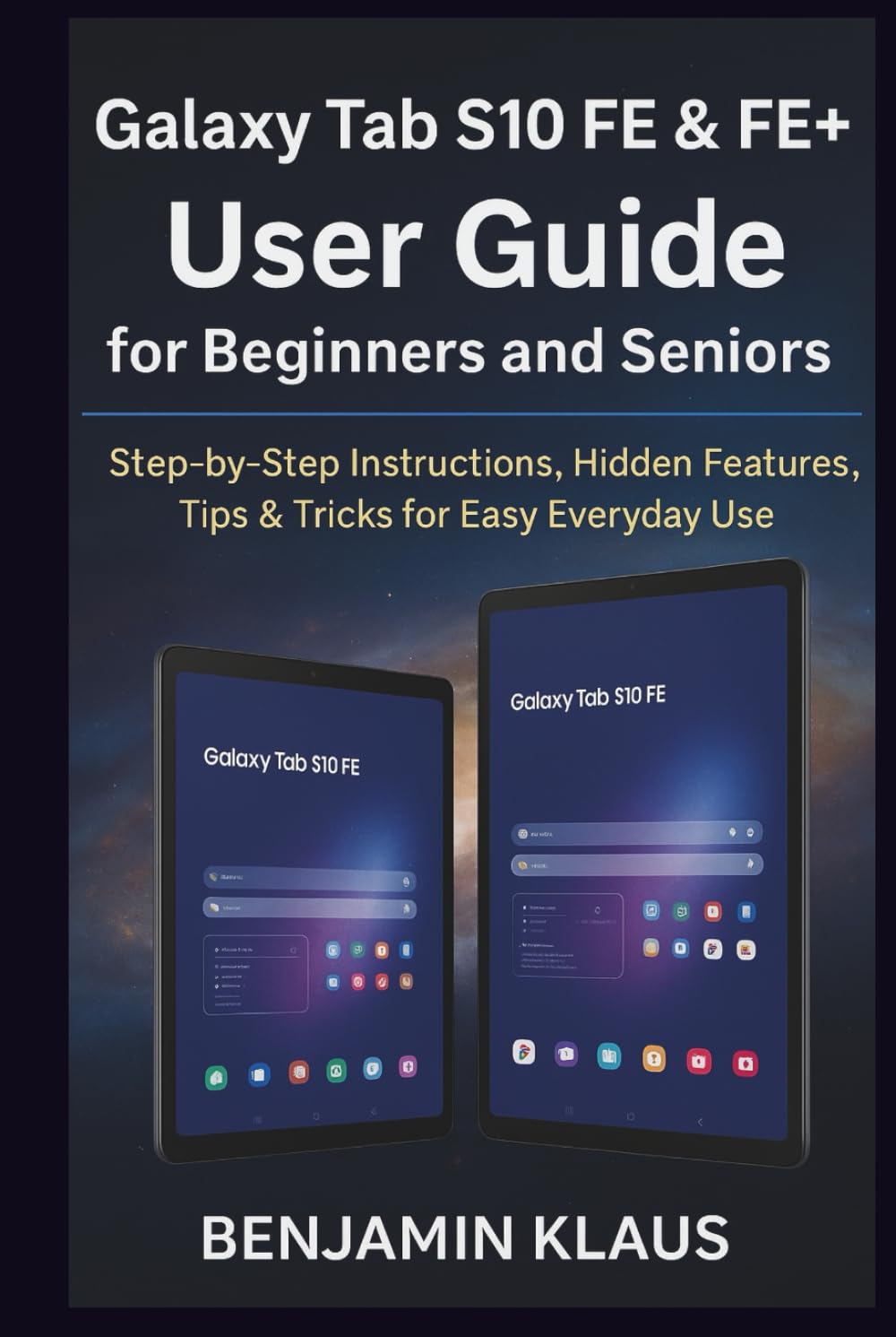 Galaxy Tab S10 FE & FE+ User Guide for Beginners and Seniors: Step-by-Step Instructions, Hidden Features, Tips & Tricks for Easy Everyday Use