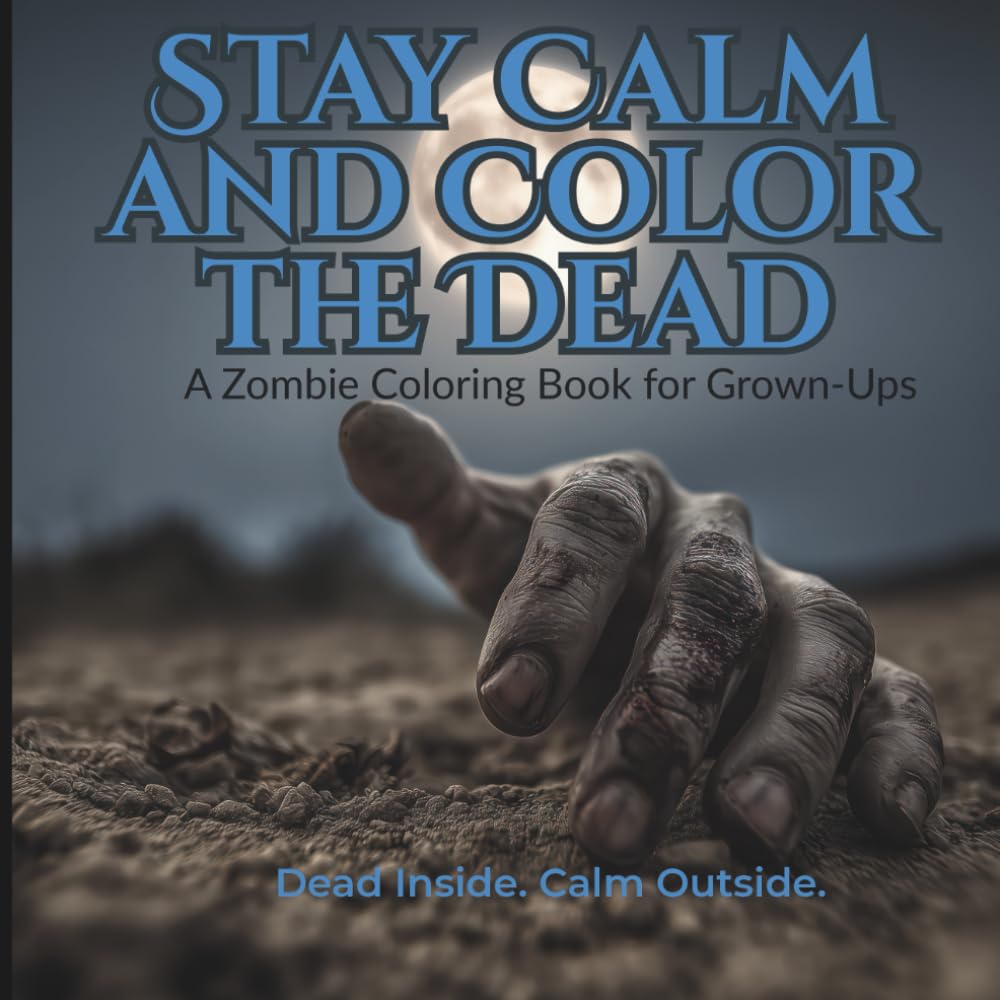 Stay Calm and Color the Dead: A Zombie Coloring Bok for Grownups