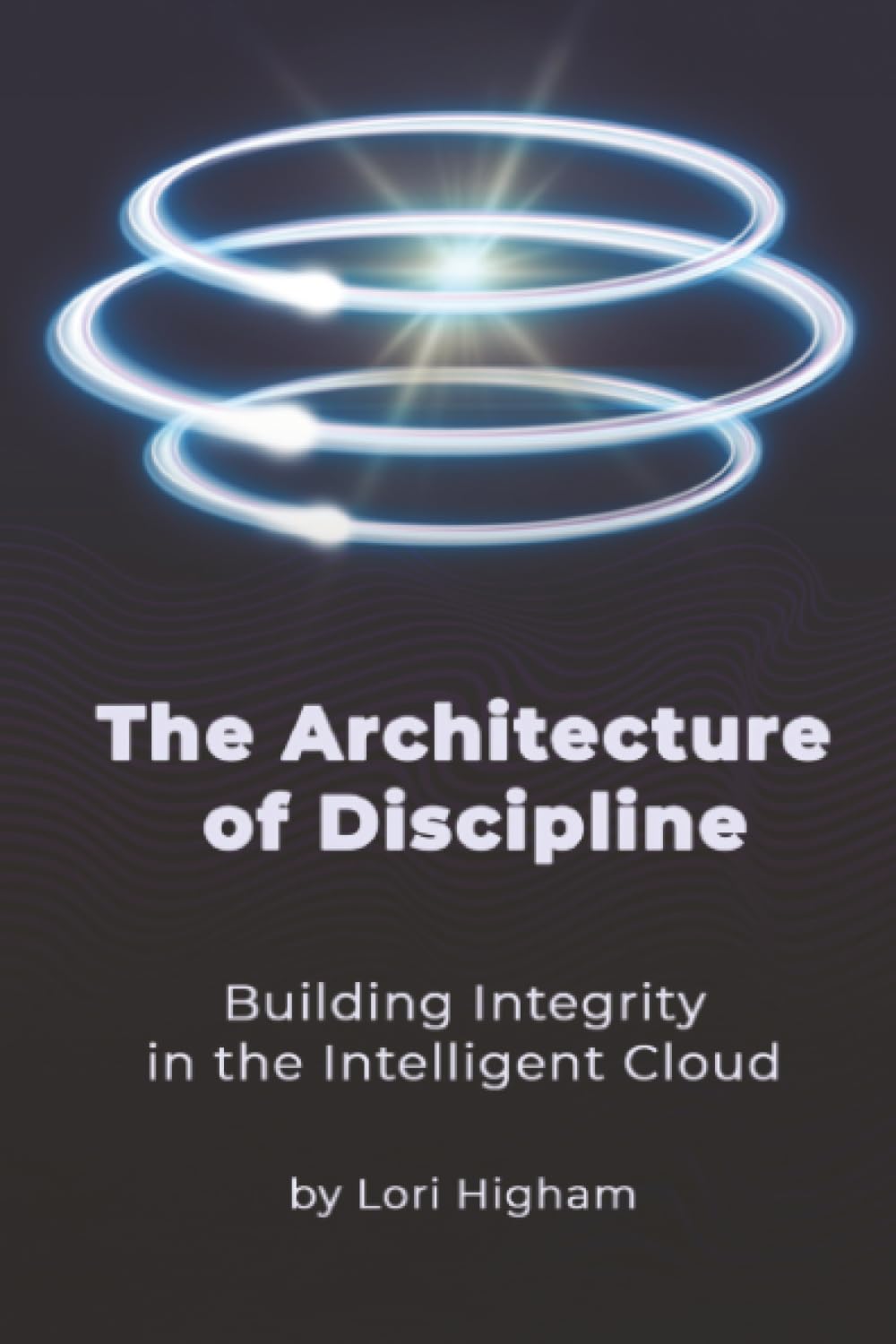 The Architecture of Discipline: Building Integrity in the Intelligent Cloud: 1 (Cloud Disciplines)