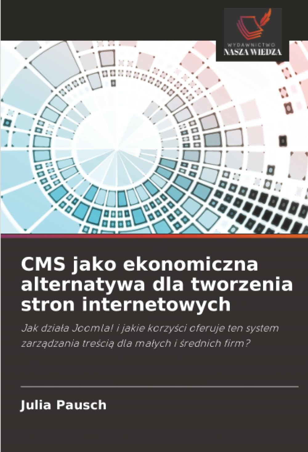 CMS jako ekonomiczna alternatywa dla tworzenia stron internetowych: Jak działa Joomla! i jakie korzyści oferuje ten system zarządzania treścią dla ... tre¿ci¿ dla ma¿ych i ¿rednich firm?