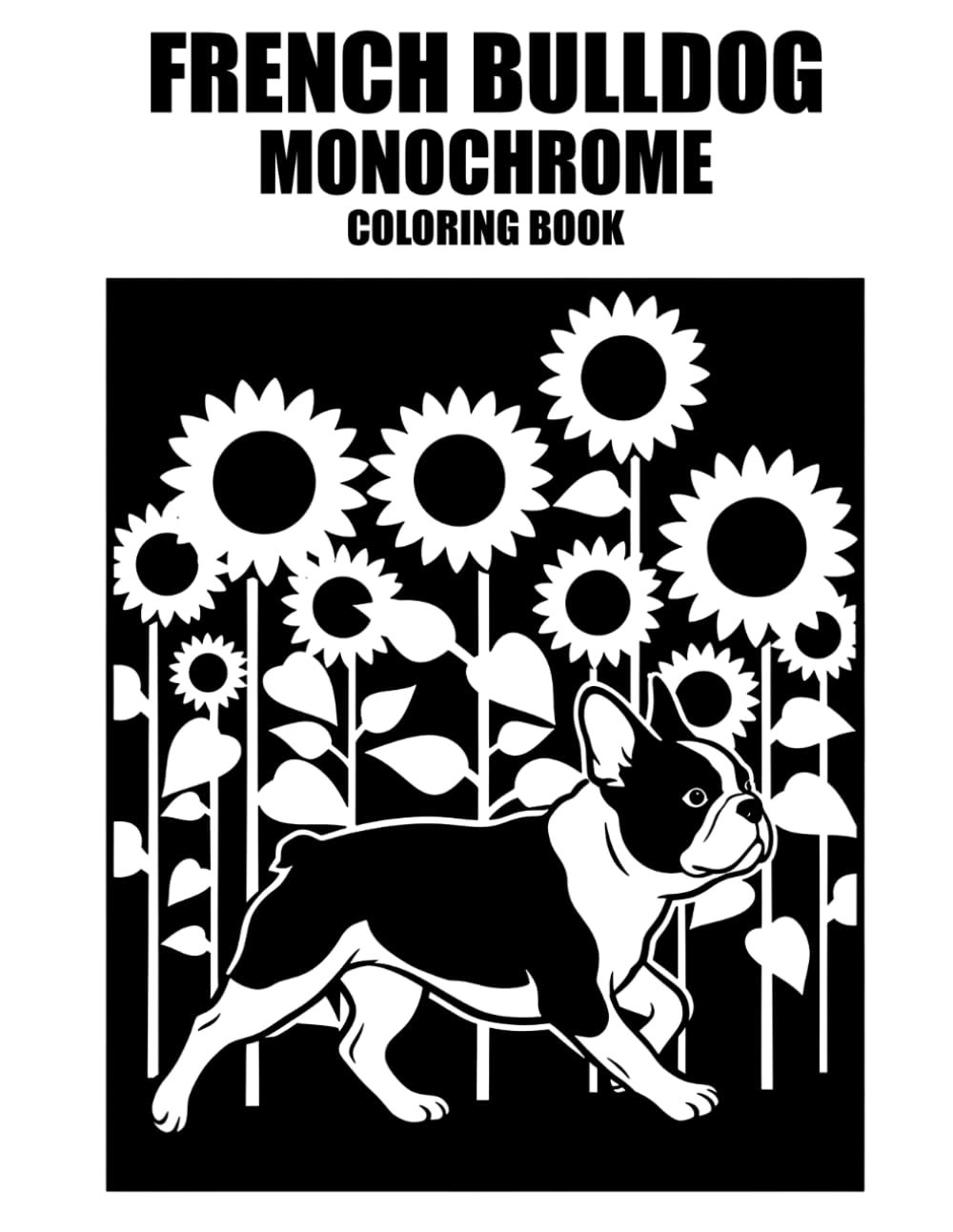 French Bulldog Monochrome Coloring Book: Cute One-Color French Bulldog Designs for Relaxation, Stress Relief, and Peaceful Coloring Fun