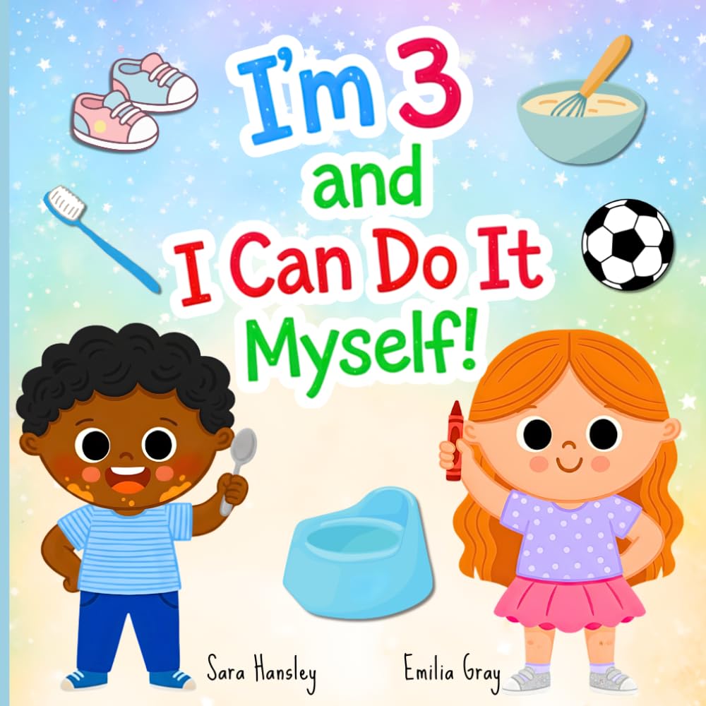 I’m 3 and I Can Do It Myself!: A Fun Toddler Book About Independence, Daily Routines, Confidence, Potty Training, Sharing, and Learning Everyday Life Skills (Ages 2–4)