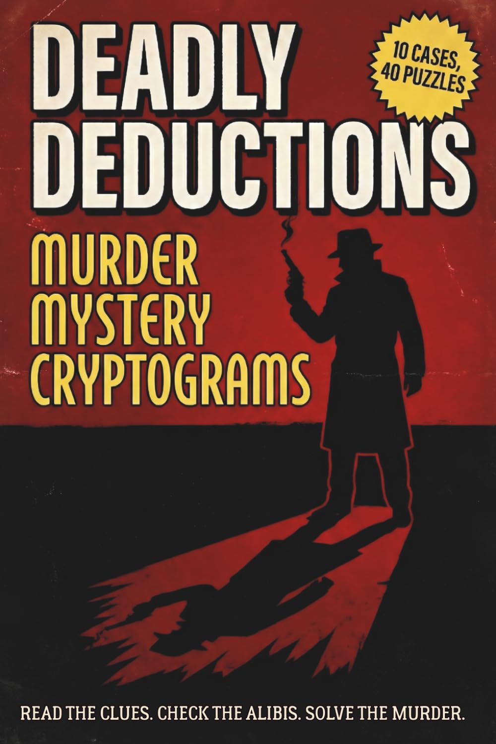Deadly Deductions: Murder Mystery Cryptograms: 10 Interactive Case Files & 40 Cryptogram Puzzles for Adults. Crack the Ciphers, Analyze the Clues, Catch the Killer