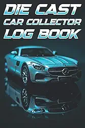 Die Cast Car Collector Log Book: Hobby Car Model Collecting Logbook | Toy Car Collection Notebook | Diecast Sports Car Collector Register