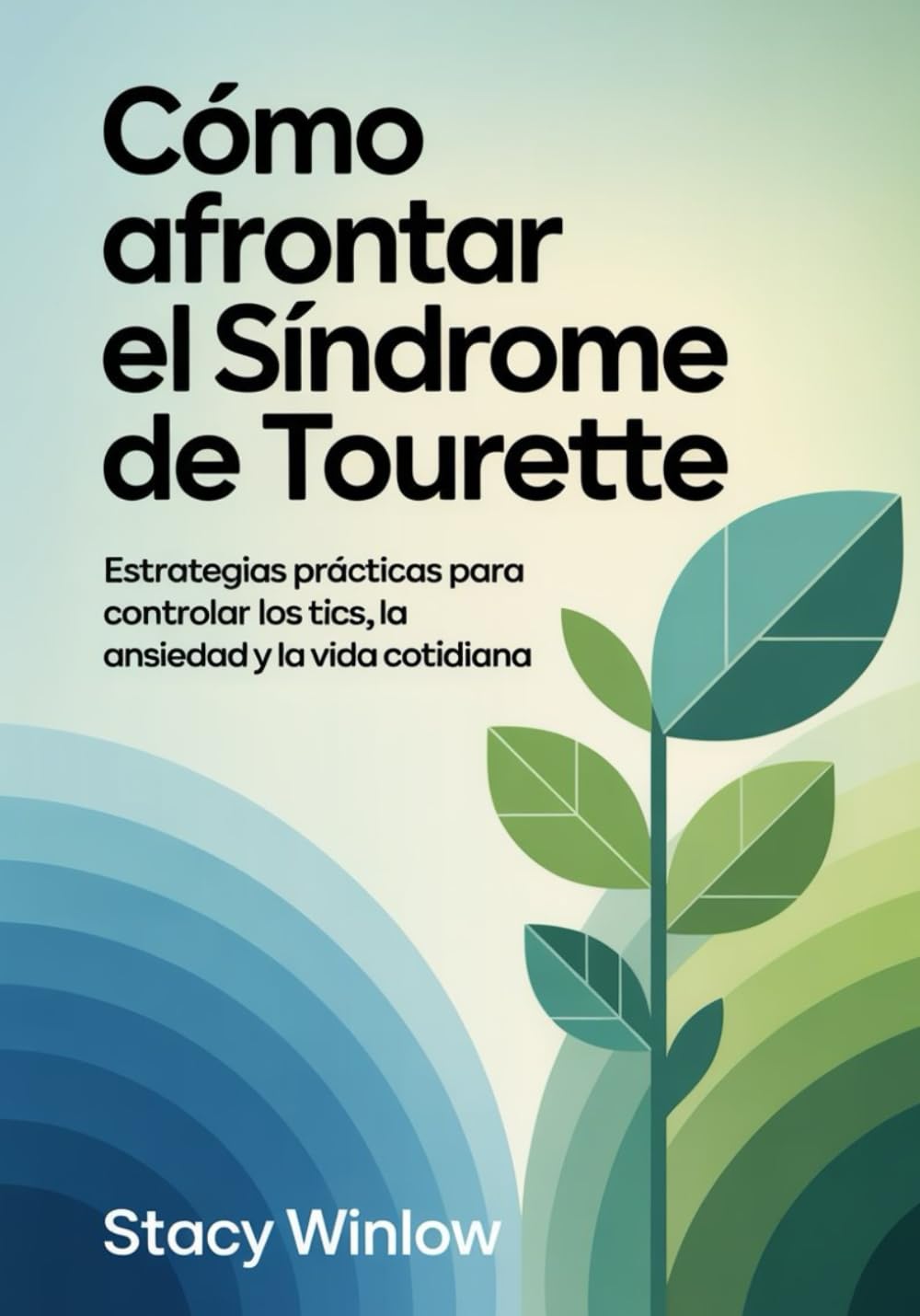 Cómo Afrontar el Síndrome de Tourette: Estrategias prácticas para controlar los tics, la ansiedad y la vida cotidiana