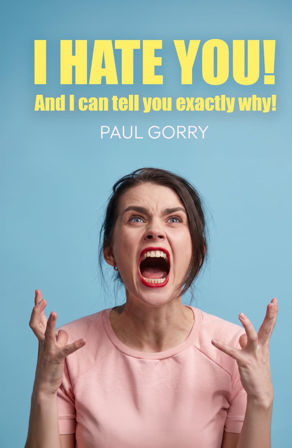 I Hate You - And I Can Tell You Exactly Why!: Understanding Betrayal, Toxic Friendships, Family Conflict, Emotional Manipulation and Broken Trust.