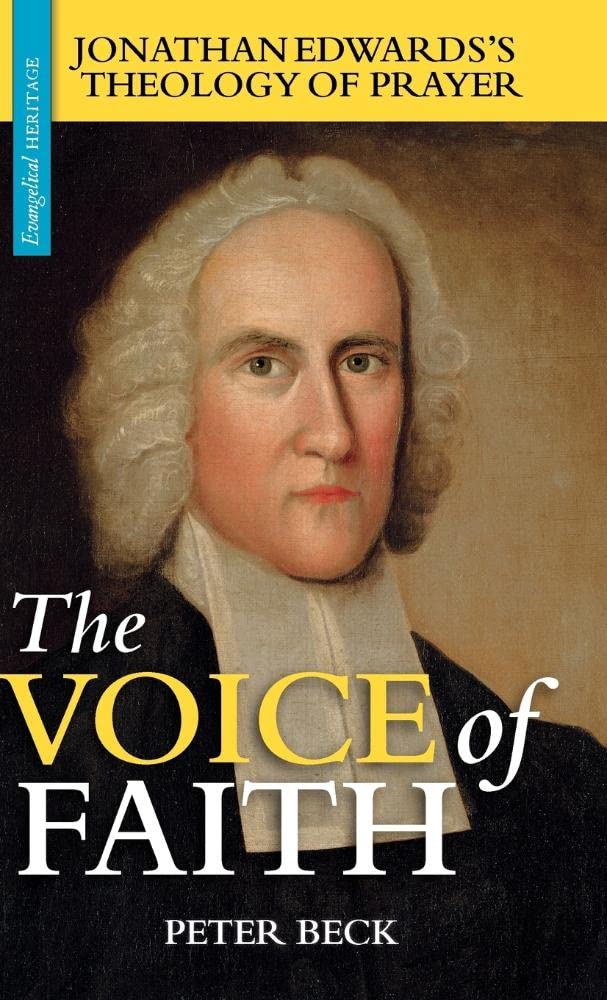 The Voice of Faith: Jonathan Edwards's Theology of Prayer (Evangelical Heritage)