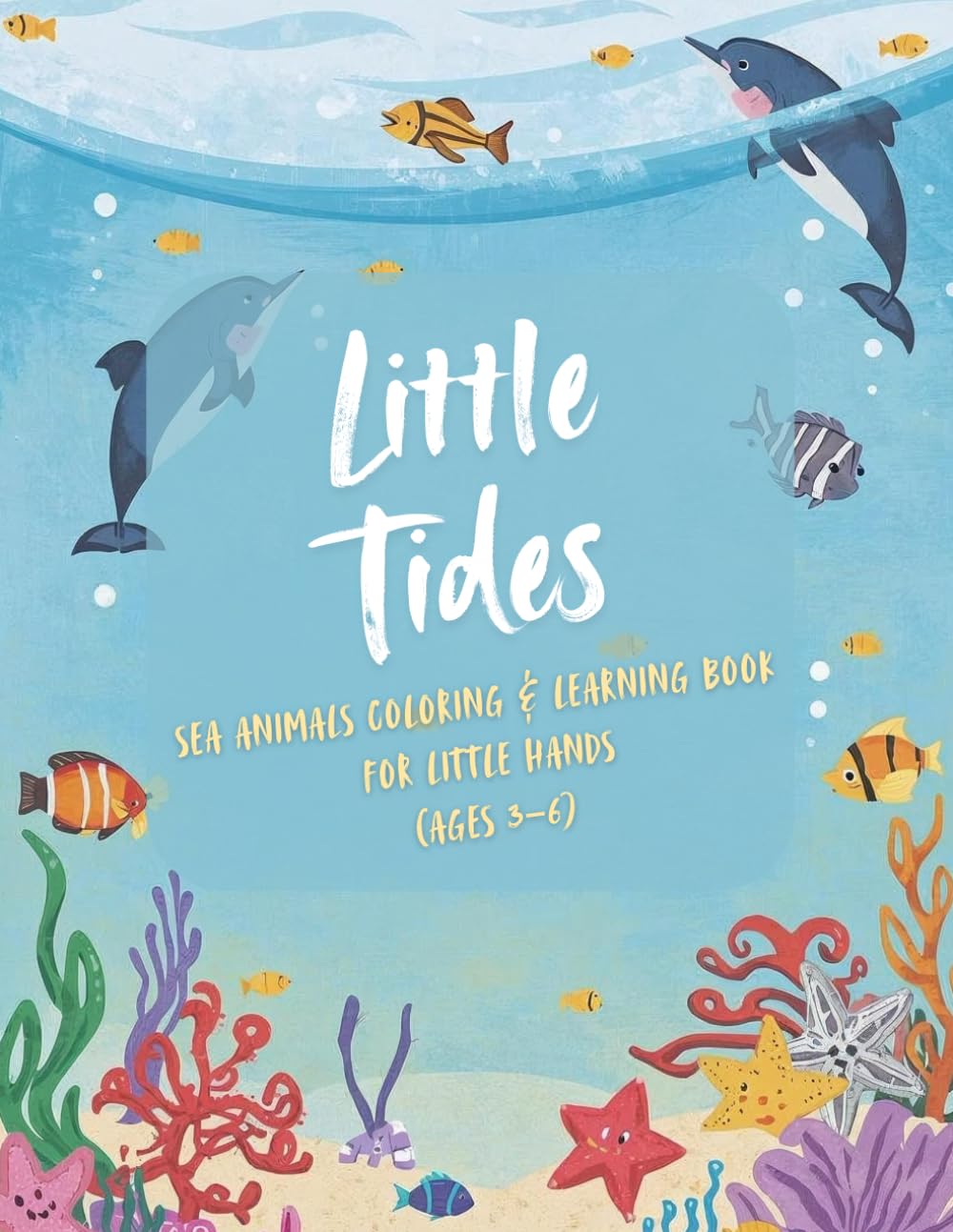 Little Tides: Sea Animals Coloring & Learning Book for Kids Ages 3-6 | Explore Ocean Creatures to Color, Learn & Discover | Fun Educational Activity Book for Toddlers, Preschoolers & Early Learners