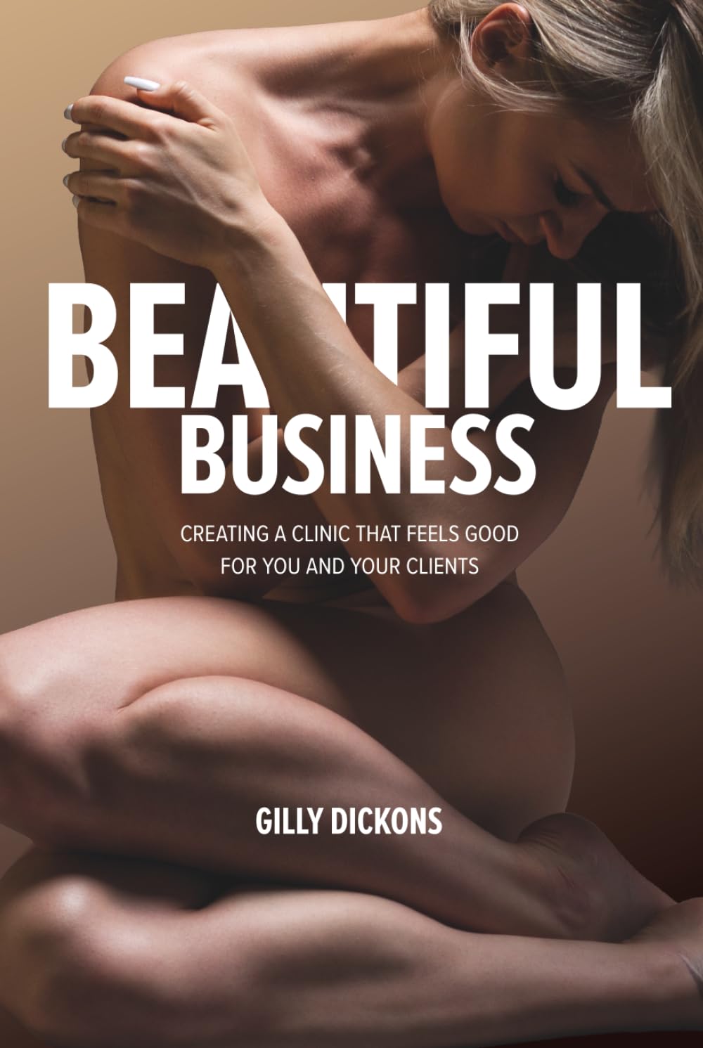 Beautiful Business: The Practical Guide to Building a Profitable, Client-Centred Aesthetic Clinic