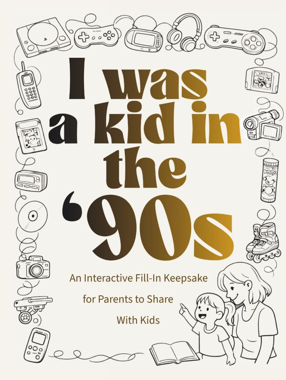 I Was a Kid in the '90s: An Interactive Fill-In Keepsake for Parents to Share with Kids (I Was a Kid in the... series)