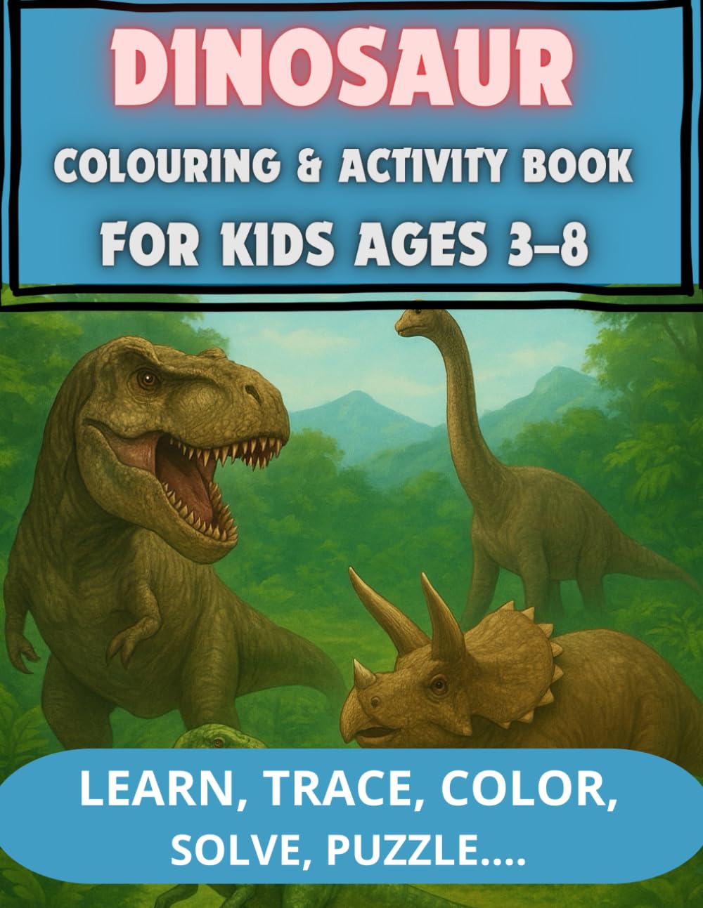 Dinosaur Colouring & Activity Book for Kids Ages 3–8: Colour, Trace, Solve Mazes, Learn Dinosaur Names & Enjoy 116 Fun Educational Pages