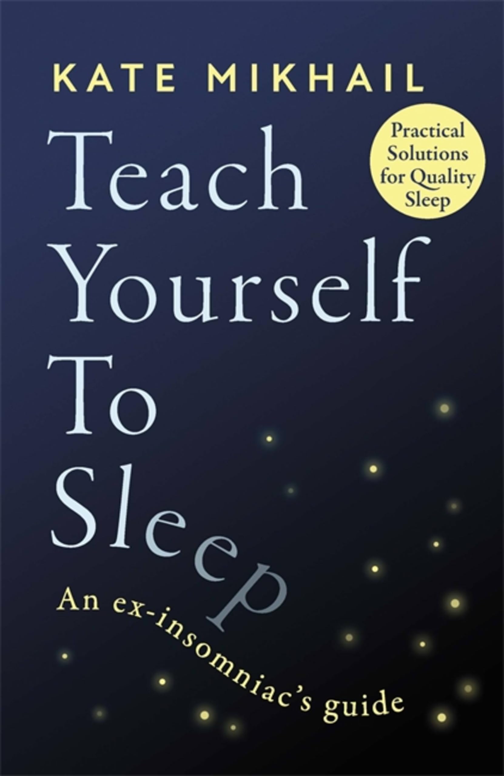 Teach Yourself to Sleep: An ex-insomniac's guide-Kate Mikhail
