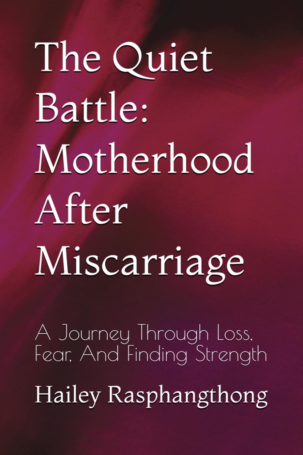 The Quiet Battle: Motherhood After Miscarriage: A Journey Through Loss, Fear, And Finding Strength