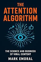 The Attention Algorithm: The Science and Business of Viral Content