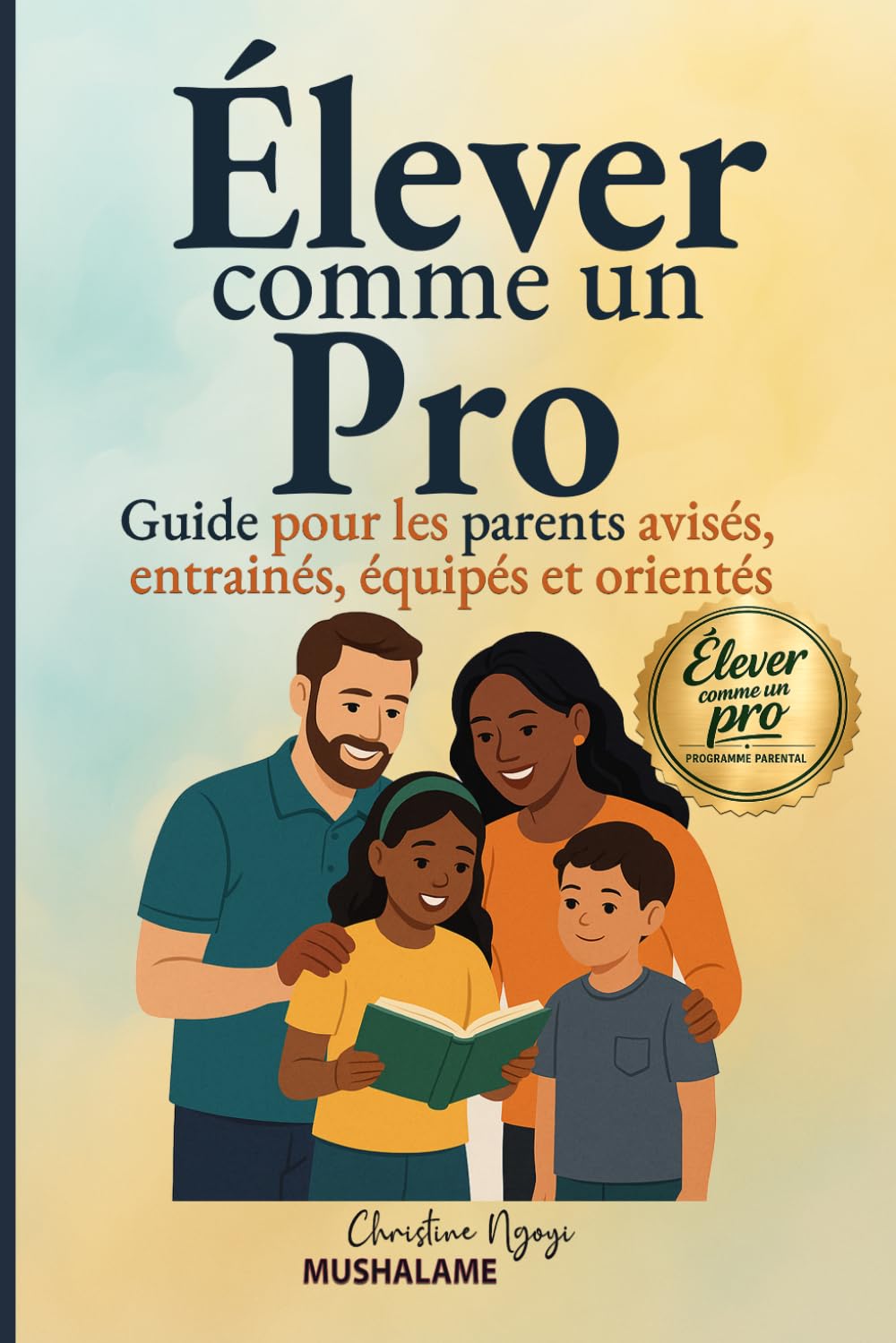 Élever comme un Pro: Guide pour parents avisés, entrainés, équipés et orientés (Élever avec Excellence – Le Coffret du Parent Pro)