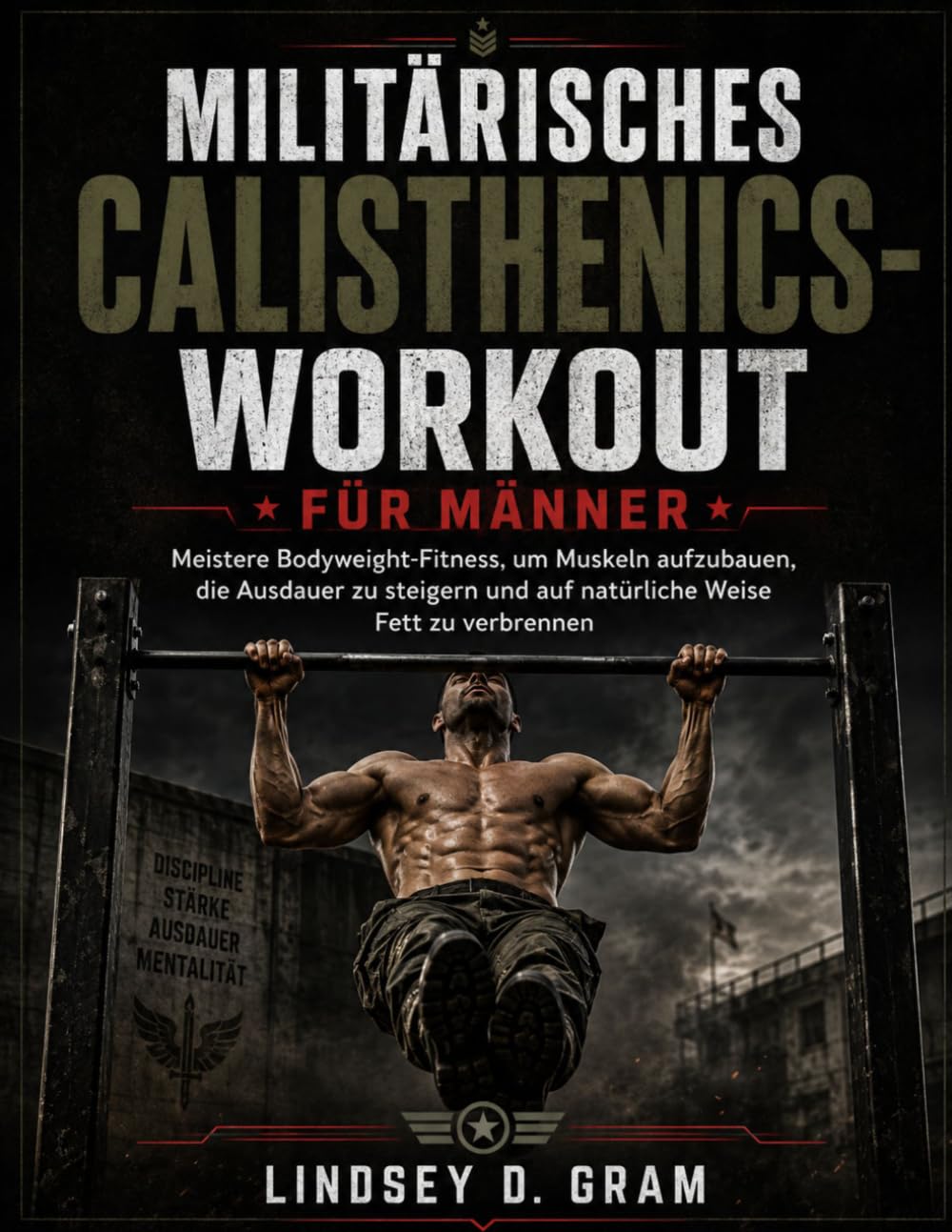 Militärisches Calisthenics-Workout für Männer: Meistere Bodyweight-Fitness, um Muskeln aufzubauen, die Ausdauer zu steigern und auf natürliche Weise Fett zu verbrennen