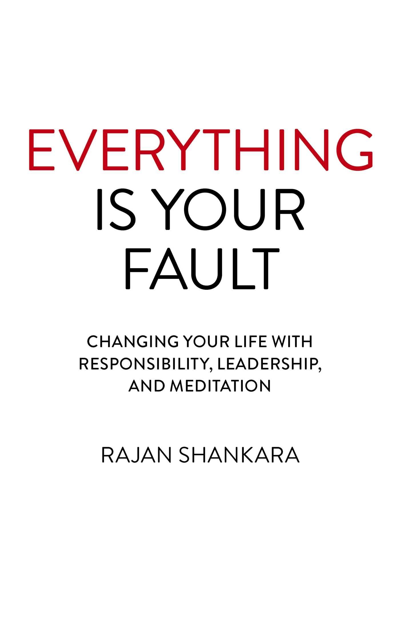 Everything Is Your Fault: Changing your life with  by Rajan Shankara PAPERBACK