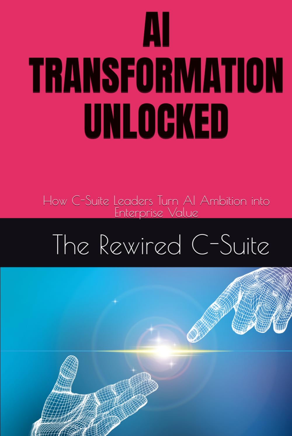 AI TRANSFORMATION UNLOCKED: How C-Suite Leaders Turn AI Ambition into Enterprise Value